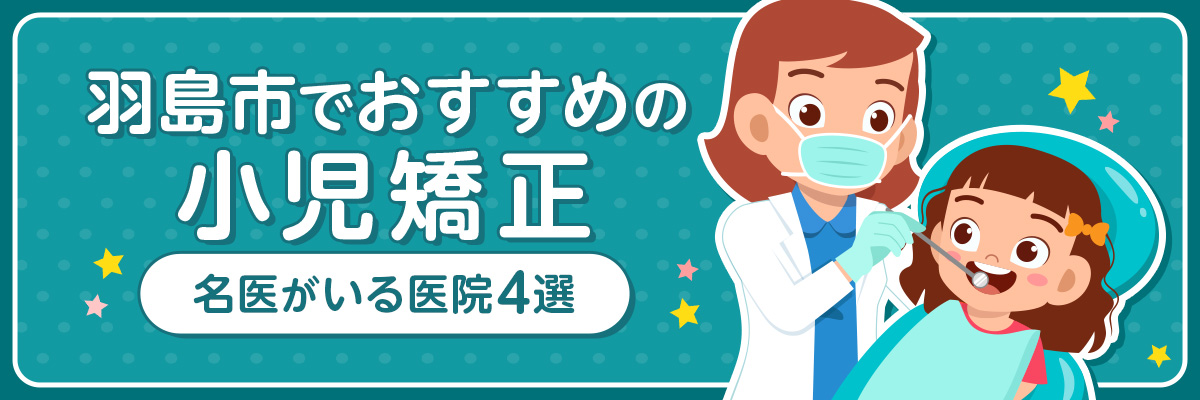 羽島市でおすすめの小児矯正、名医がいる医院4選